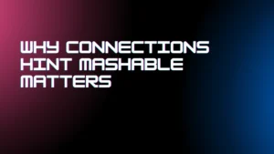 Why Connections Hint Mashable Matters